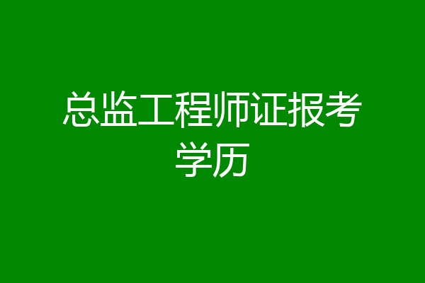 总监工程师证报考学历