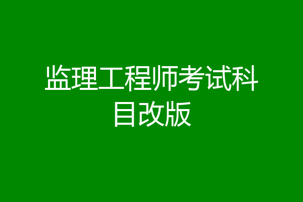 监理工程师考试科目改版