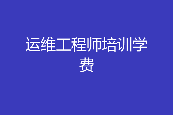 运维工程师培训学费