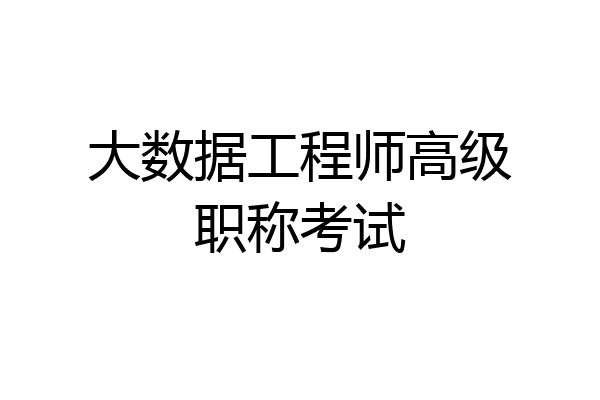 大数据工程师高级职称考试