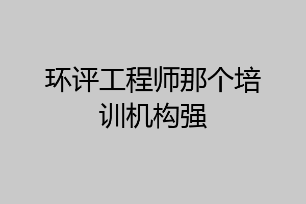 环评工程师那个培训机构强