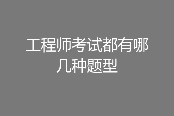 工程师考试都有哪几种题型