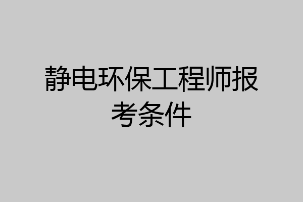 静电环保工程师报考条件