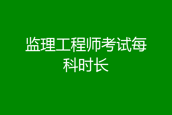 监理工程师考试每科时长