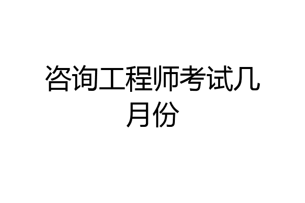 咨询工程师考试几月份