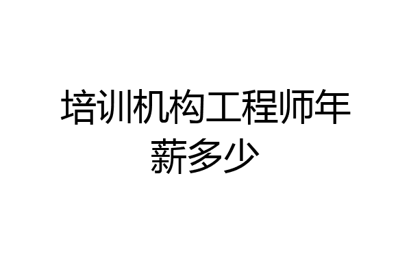 培训机构工程师年薪多少
