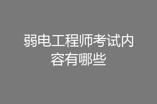 弱电工程师考试内容有哪些