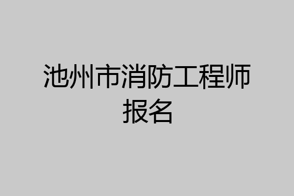 池州市消防工程师报名