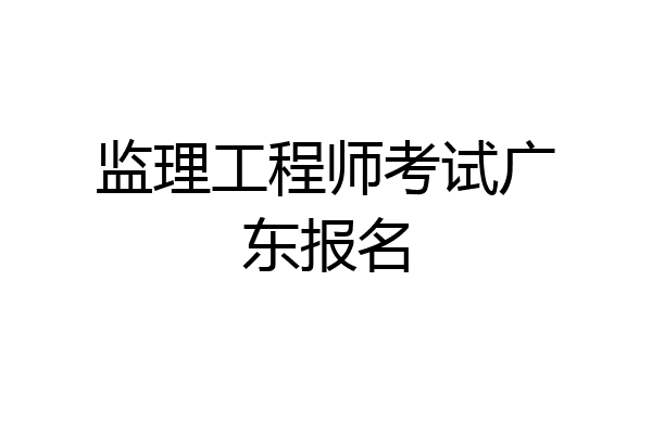 监理工程师考试广东报名