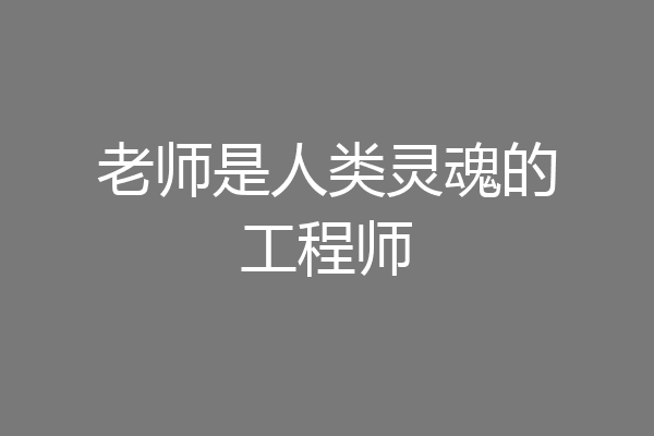 老师是人类灵魂的工程师