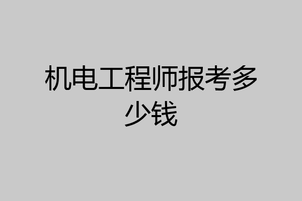 机电工程师报考多少钱