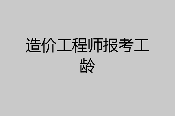 造价工程师报考工龄