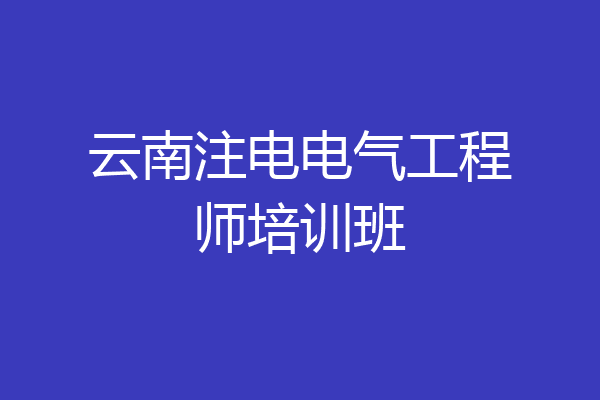 云南注电电气工程师培训班