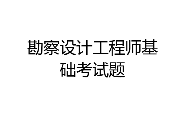 勘察设计工程师基础考试题