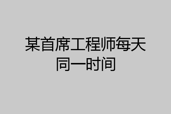 某首席工程师每天同一时间