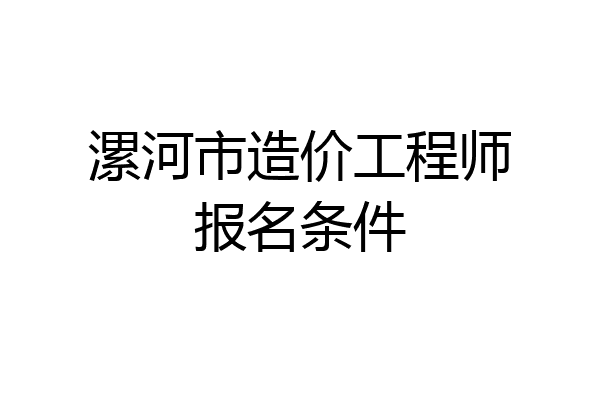 漯河市造价工程师报名条件
