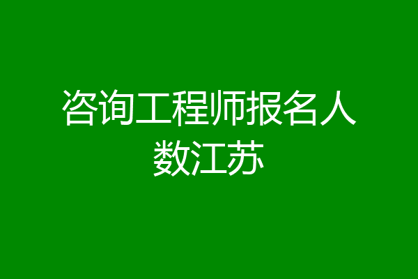 咨询工程师报名人数江苏