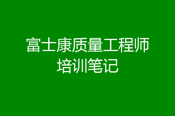 富士康质量工程师培训笔记