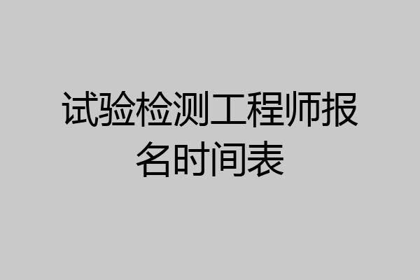 试验检测工程师报名时间表