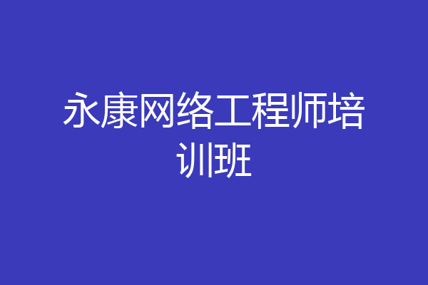 永康网络工程师培训班