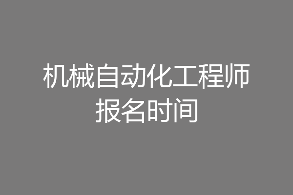 机械自动化工程师报名时间
