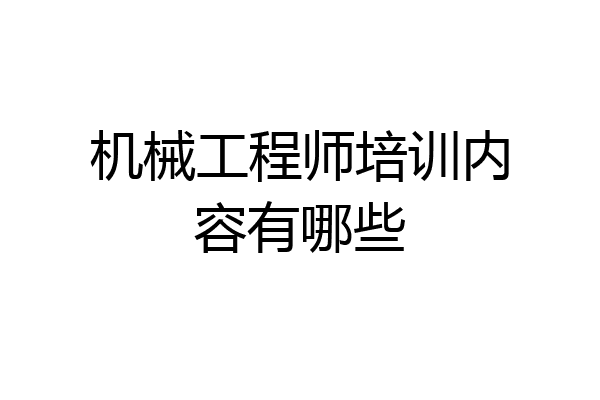 机械工程师培训内容有哪些