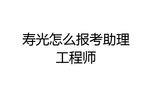 寿光怎么报考助理工程师