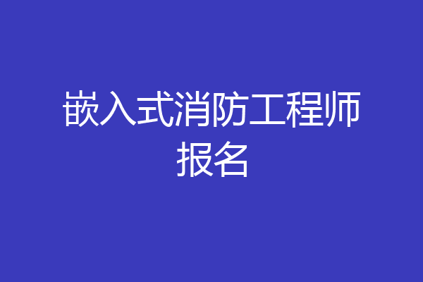 嵌入式消防工程师报名