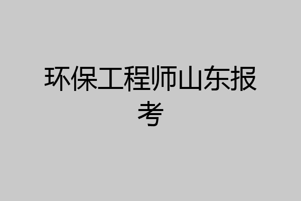 环保工程师山东报考