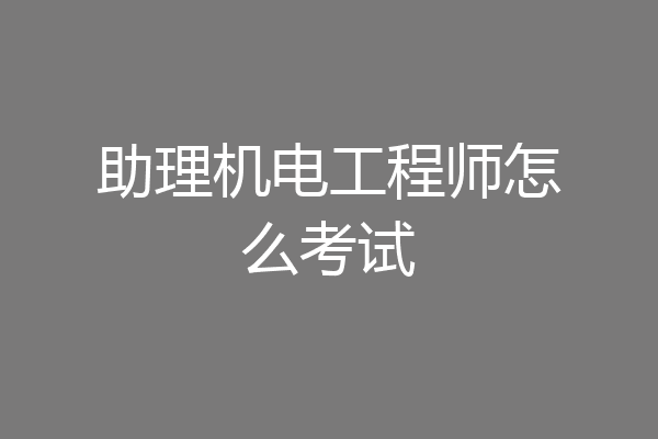 助理机电工程师怎么考试