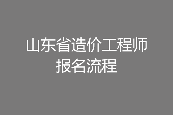 山东省造价工程师报名流程