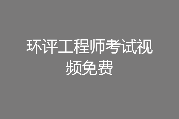 环评工程师考试视频免费