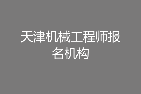 天津机械工程师报名机构