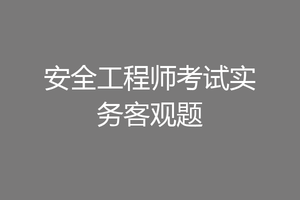安全工程师考试实务客观题