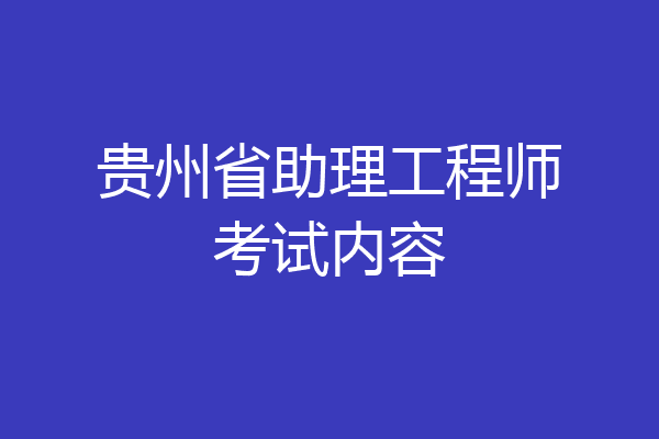 贵州省助理工程师考试内容