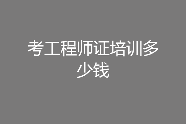 考工程师证培训多少钱