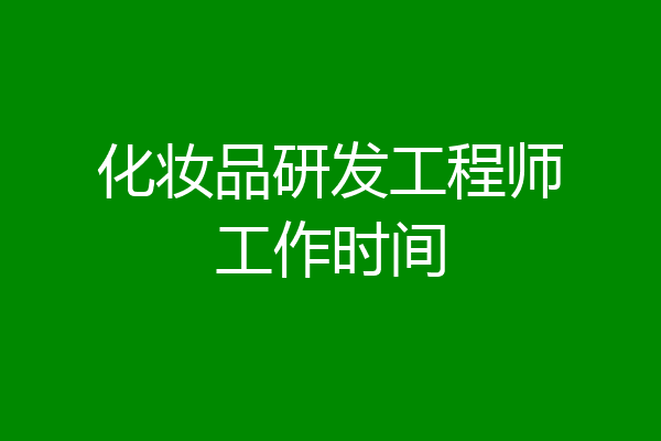 化妆品研发工程师工作时间