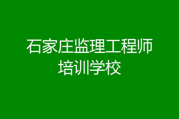 石家庄监理工程师培训学校