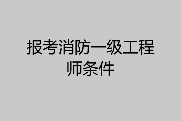 报考消防一级工程师条件