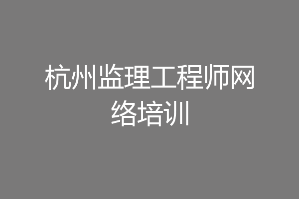 杭州监理工程师网络培训