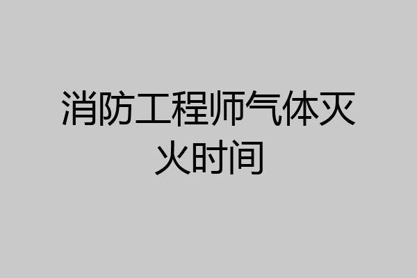 消防工程师气体灭火时间