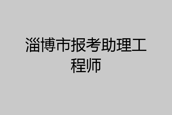 淄博市报考助理工程师