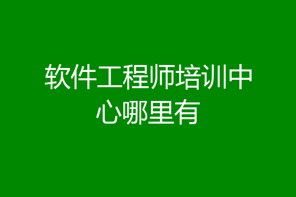 软件工程师培训中心哪里有