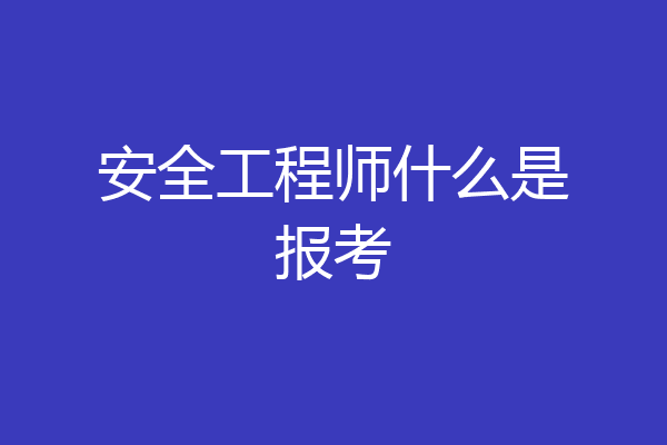 安全工程师什么是报考
