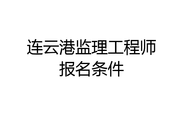 连云港监理工程师报名条件