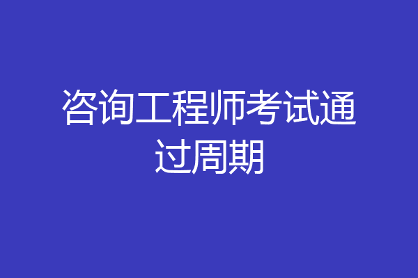 咨询工程师考试通过周期