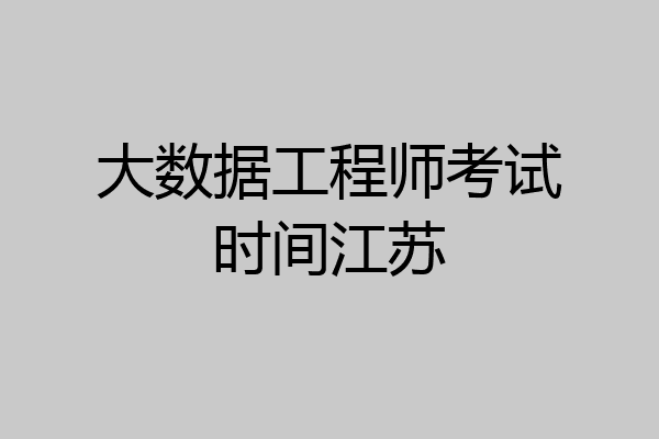 大数据工程师考试时间江苏