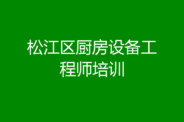 松江区厨房设备工程师培训