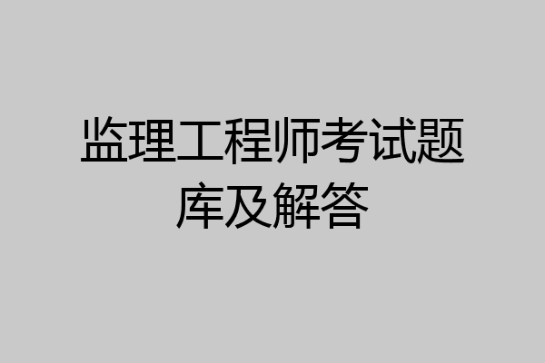 监理工程师考试题库及解答