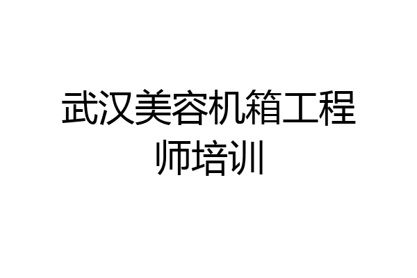 武汉美容机箱工程师培训